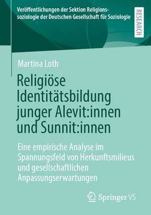 Religiöse Identitätsbildung junger Alevit:innen und Sunnit:innen: Eine empirische Analyse im Spannungsfeld von Herkunftsmilieus und gesellschaftlichen Anpassungserwartungen de Martina Loth