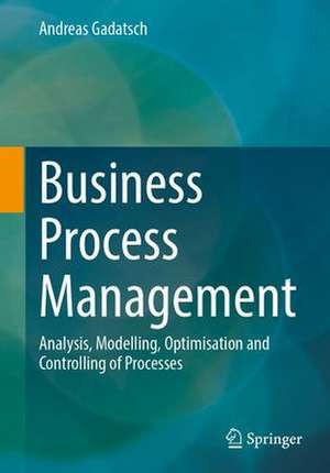 Business Process Management: Analysis, Modelling, Optimisation and Controlling of Processes de Andreas Gadatsch