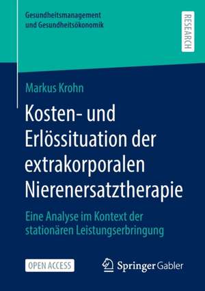 Kosten- und Erlössituation der extrakorporalen Nierenersatztherapie: Eine Analyse im Kontext der stationären Leistungserbringung de Markus Krohn