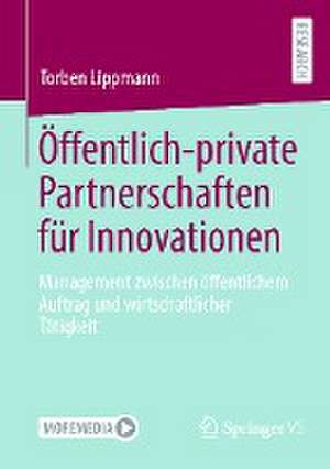 Öffentlich-private Partnerschaften für Innovationen: Management zwischen öffentlichem Auftrag und wirtschaftlicher Tätigkeit de Torben Lippmann