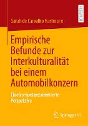 Empirische Befunde zur Interkulturalität bei einem Automobilkonzern: Eine kompetenzorientierte Perspektive de Sarah de Carvalho Hartmann