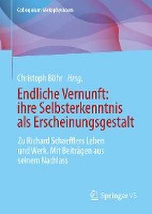 Endliche Vernunft: ihre Selbsterkenntnis als Erscheinungsgestalt: Zu Richard Schaefflers Leben und Werk. Mit Beiträgen aus seinem Nachlass de Christoph Böhr