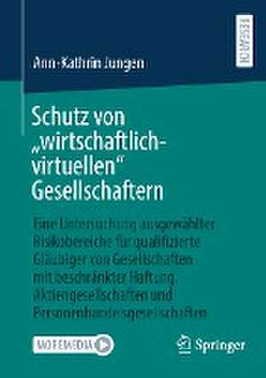 Schutz von „wirtschaftlich-virtuellen“ Gesellschaftern: Eine Untersuchung ausgewählter Risikobereiche für qualifizierte Gläubiger von Gesellschaften mit beschränkter Haftung, Aktiengesellschaften und Personenhandelsgesellschaften de Ann-Kathrin Jungen