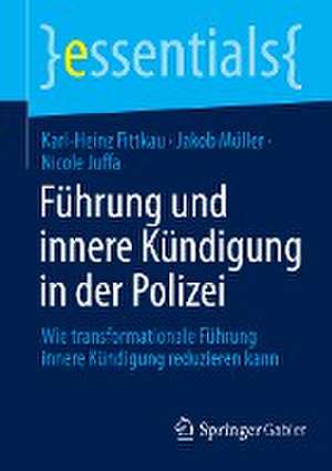 Führung und innere Kündigung in der Polizei: Wie transformationale Führung innere Kündigung reduzieren kann de Karl-Heinz Fittkau