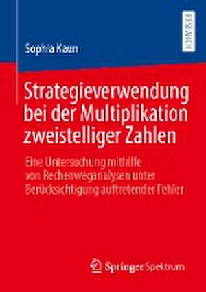 Strategieverwendung bei der Multiplikation zweistelliger Zahlen: Eine Untersuchung mithilfe von Rechenweganalysen unter Berücksichtigung auftretender Fehler de Sophia Kaun