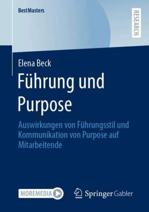 Führung und Purpose: Auswirkungen von Führungsstil und Kommunikation von Purpose auf Mitarbeitende de Elena Beck