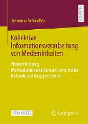 Kollektive Informationsverarbeitung von Medieninhalten: Theoriebildung, Methodeninnovation und empirische Befunde auf Gruppenebene de Johanna Schindler