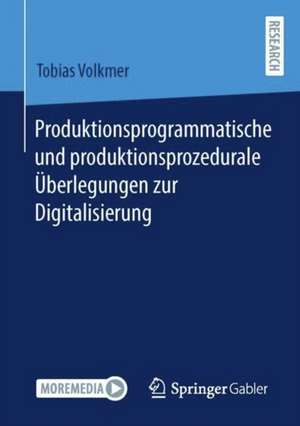 Produktionsprogrammatische und produktionsprozedurale Überlegungen zur Digitalisierung de Tobias Volkmer