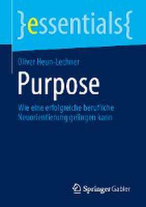 Purpose: Wie eine erfolgreiche berufliche Neuorientierung gelingen kann de Oliver Heun-Lechner