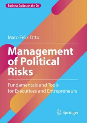 Management of Political Risks: Fundamentals and Tools for Executives and Entrepreneurs de Marc-Felix Otto