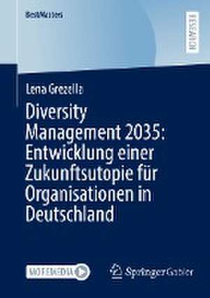 Diversity Management 2035: Entwicklung einer Zukunftsutopie für Organisationen in Deutschland de Lena Grezella