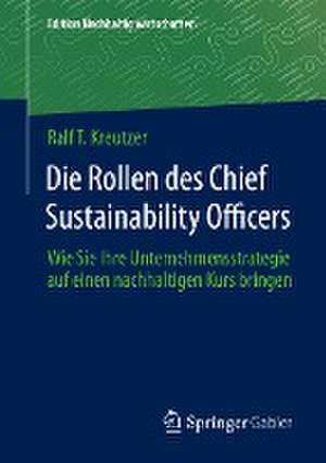 Die Rollen des Chief Sustainability Officers: Wie Sie Ihre Unternehmensstrategie auf einen nachhaltigen Kurs bringen de Ralf T. Kreutzer