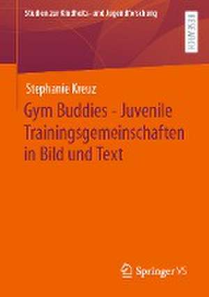 Gym Buddies – Juvenile Trainingsgemeinschaften in Bild und Text de Stephanie Kreuz