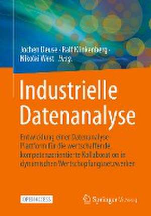 Industrielle Datenanalyse: Entwicklung einer Datenanalyse-Plattform für die wertschaffende, kompetenzorientierte Kollaboration in dynamischen Wertschöpfungsnetzwerken de Jochen Deuse