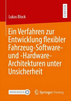 Ein Verfahren zur Entwicklung flexibler Fahrzeug-Software- und -Hardware-Architekturen unter Unsicherheit de Lukas Block