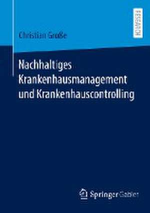 Nachhaltiges Krankenhausmanagement und Krankenhauscontrolling de Christian Große