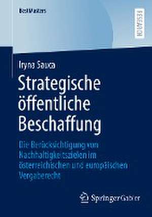 Strategische öffentliche Beschaffung: Die Berücksichtigung von Nachhaltigkeitszielen im österreichischen und europäischen Vergaberecht de Iryna Sauca