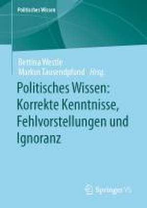 Politisches Wissen: Korrekte Kenntnisse, Fehlvorstellungen und Ignoranz de Bettina Westle