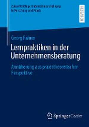 Lernpraktiken in der Unternehmensberatung: Annäherung aus praxistheoretischer Perspektive de Georg Rainer