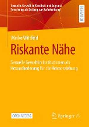 Riskante Nähe: Sexuelle Gewalt in Institutionen als Herausforderung für die Heimerziehung de Meike Wittfeld