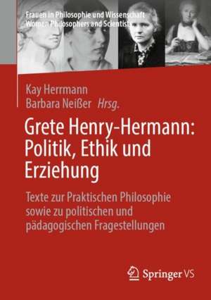 Grete Henry-Hermann: Politik, Ethik und Erziehung: Texte zur Praktischen Philosophie sowie zu politischen und pädagogischen Fragestellungen de Kay Herrmann