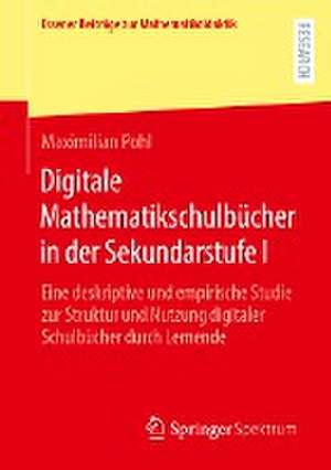 Digitale Mathematikschulbücher in der Sekundarstufe I: Eine deskriptive und empirische Studie zur Struktur und Nutzung digitaler Schulbücher durch Lernende de Maximilian Pohl