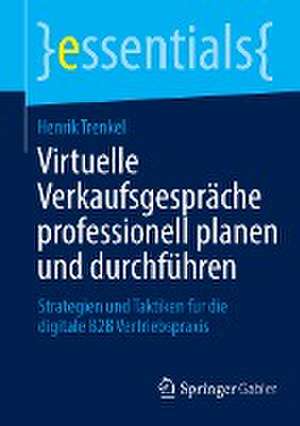 Virtuelle Verkaufsgespräche professionell planen und durchführen: Strategien und Taktiken für die digitale B2B Vertriebspraxis de Henrik Trenkel