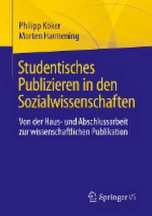 Studentisches Publizieren in den Sozialwissenschaften: Von der Haus- und Abschlussarbeit zur wissenschaftlichen Publikation de Philipp Köker