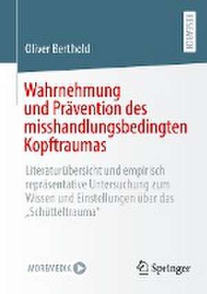 Wahrnehmung und Prävention des misshandlungsbedingten Kopftraumas: Literaturübersicht und empirisch repräsentative Untersuchung zum Wissen und Einstellungen über das „Schütteltrauma“ de Oliver Berthold