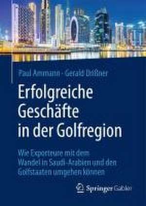 Erfolgreiche Geschäfte in der Golfregion: Wie Exporteure mit dem Wandel in Saudi-Arabien und den Golfstaaten umgehen können de Paul Ammann