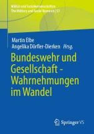 Bundeswehr und Gesellschaft - Wahrnehmungen im Wandel de Martin Elbe