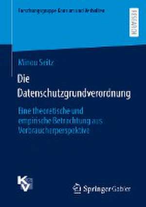 Die Datenschutzgrundverordnung: Eine theoretische und empirische Betrachtung aus Verbraucherperspektive de Minou Seitz