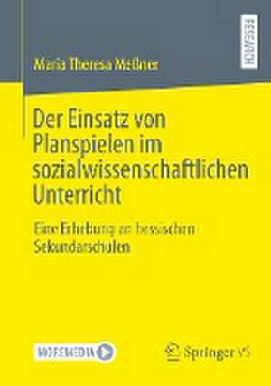 Der Einsatz von Planspielen im sozialwissenschaftlichen Unterricht: Eine Erhebung an hessischen Sekundarschulen de Maria Theresa Meßner