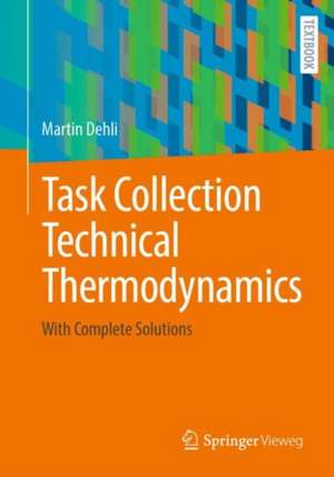 Task Collection Technical Thermodynamics: With Complete Solutions de Martin Dehli