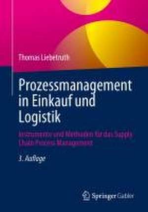 Prozessmanagement in Einkauf und Logistik: Instrumente und Methoden für das Supply Chain Process Management de Thomas Liebetruth