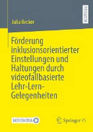 Förderung inklusionsorientierter Einstellungen und Haltungen durch videofallbasierte Lehr-Lern-Gelegenheiten de Julia Becker