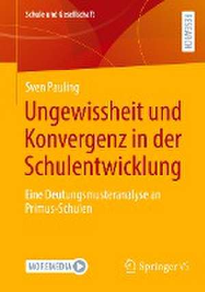 Ungewissheit und Konvergenz in der Schulentwicklung: Eine Deutungsmusteranalyse an Primus-Schulen de Sven Pauling