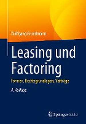 Leasing und Factoring: Formen, Rechtsgrundlagen, Verträge de Wolfgang Grundmann