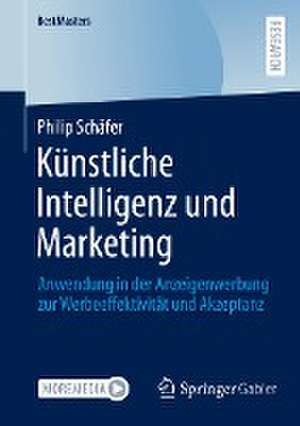 Künstliche Intelligenz und Marketing: Anwendung in der Anzeigenwerbung zur Werbeeffektivität und Akzeptanz de Philip Schäfer