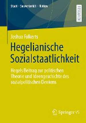 Hegelianische Sozialstaatlichkeit: Hegels Beitrag zur politischen Theorie und Ideengeschichte des sozialpolitischen Denkens de Joshua Folkerts