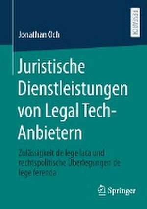 Juristische Dienstleistungen von Legal Tech-Anbietern: Zulässigkeit de lege lata und rechtspolitische Überlegungen de lege ferenda de Jonathan Och