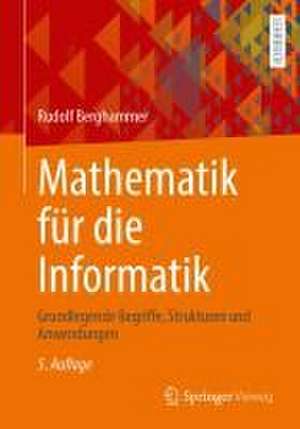 Mathematik für die Informatik: Grundlegende Begriffe, Strukturen und Anwendungen de Rudolf Berghammer