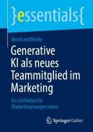 Generative KI als neues Teammitglied im Marketing : Ein Leitfaden für Marketingmanger:innen de Bernhard Wecke