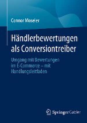 Händlerbewertungen als Conversiontreiber: Umgang mit Bewertungen im E-Commerce – mit Handlungsleitfaden de Connor Moseler