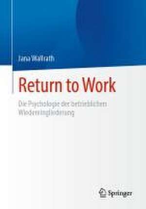 Return to Work: Die Psychologie der betrieblichen Wiedereingliederung de Jana Wallrath