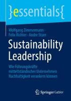 Sustainability Leadership: Wie Führungskräfte mittelständischer Unternehmen Nachhaltigkeit verankern können de Wolfgang Zimmermann