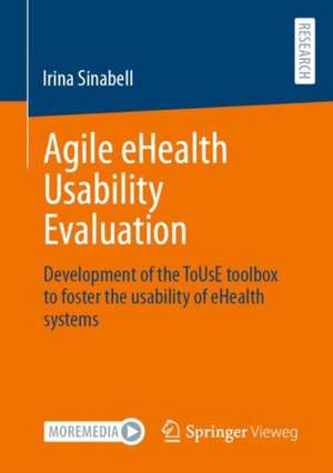 Agile eHealth Usability Evaluation: Development of the ToUsE toolbox to foster the usability of eHealth systems de Irina Sinabell