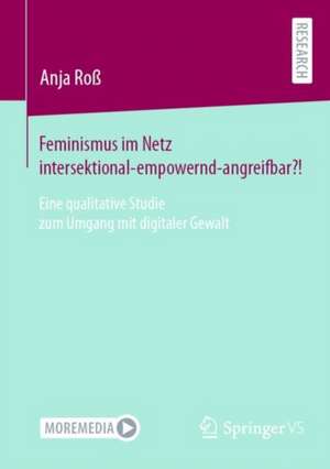 Feminismus im Netz intersektional-empowernd-angreifbar?!: Eine qualitative Studie zum Umgang mit digitaler Gewalt de Anja Roß