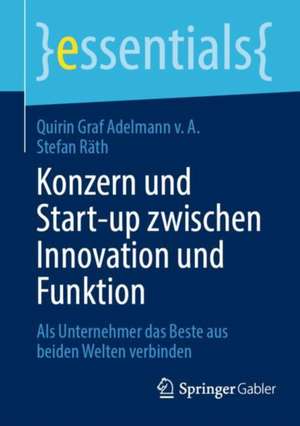 Konzern und Start-up zwischen Innovation und Funktion: Als Unternehmer das Beste aus beiden Welten verbinden de Quirin Graf Adelmann v. A.