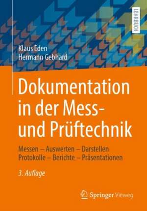 Dokumentation in der Mess- und Prüftechnik: Messen - Auswerten - Darstellen Protokolle - Berichte - Präsentationen de Klaus Eden